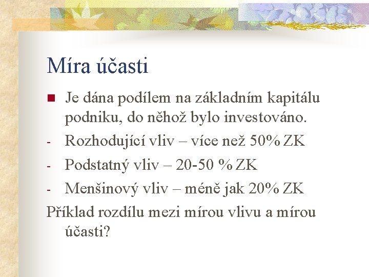 Míra účasti Je dána podílem na základním kapitálu podniku, do něhož bylo investováno. -