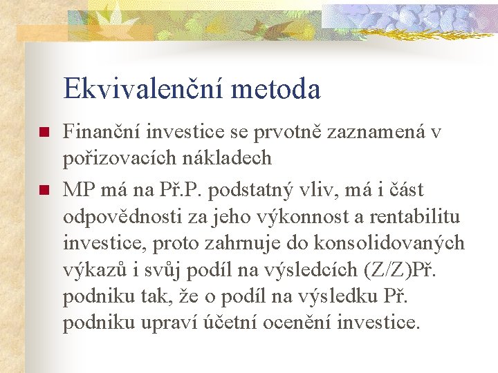 Ekvivalenční metoda n n Finanční investice se prvotně zaznamená v pořizovacích nákladech MP má