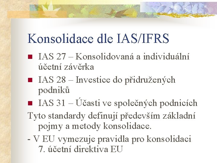 Konsolidace dle IAS/IFRS IAS 27 – Konsolidovaná a individuální účetní závěrka n IAS 28
