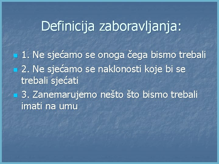 Definicija zaboravljanja: n n n 1. Ne sjećamo se onoga čega bismo trebali 2.