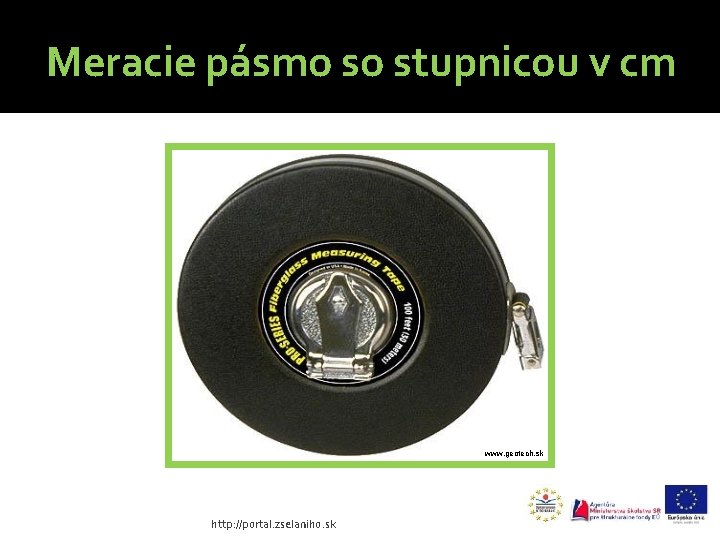 Meracie pásmo so stupnicou v cm www. geotech. sk http: //portal. zselaniho. sk 