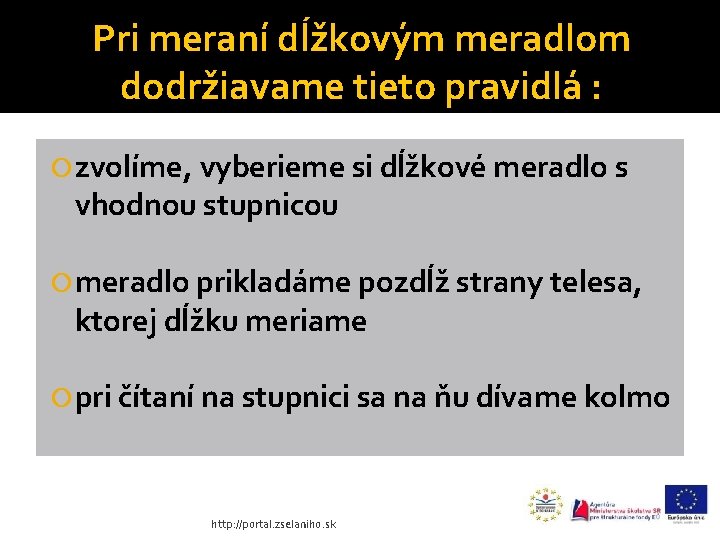 Pri meraní dĺžkovým meradlom dodržiavame tieto pravidlá : zvolíme, vyberieme si dĺžkové meradlo s