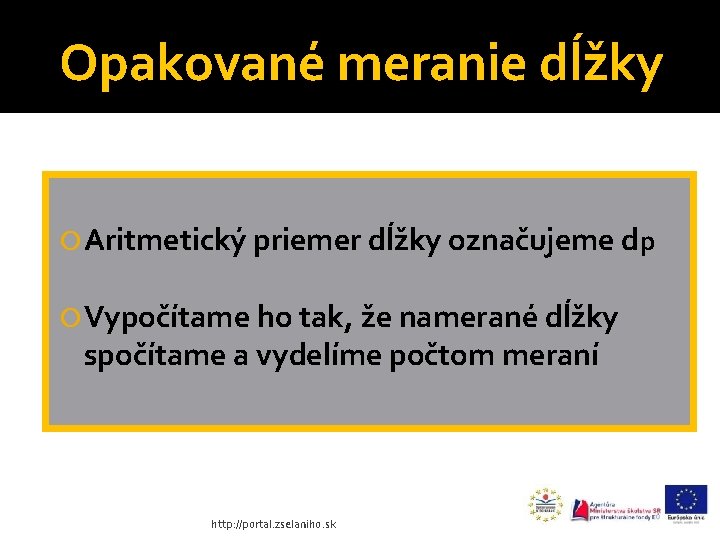 Opakované meranie dĺžky Aritmetický priemer dĺžky označujeme dp Vypočítame ho tak, že namerané dĺžky
