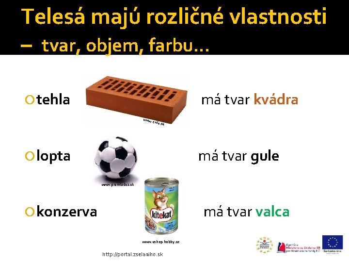 Telesá majú rozličné vlastnosti – tvar, objem, farbu. . . tehla má tvar kvádra