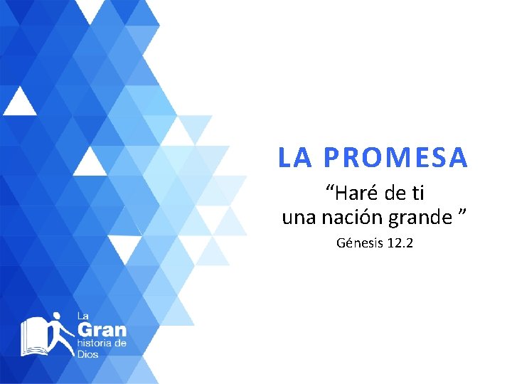 LA PROMESA “Haré de ti una nación grande ” Génesis 12. 2 