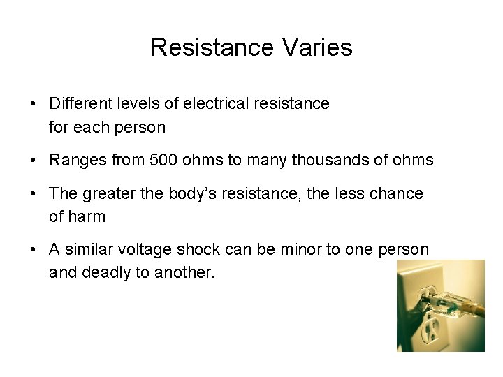 Resistance Varies • Different levels of electrical resistance for each person • Ranges from