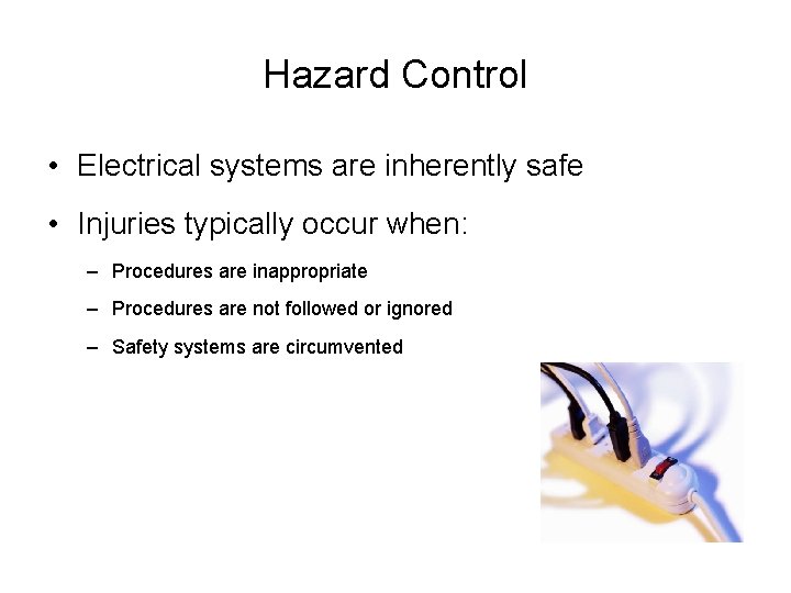 Hazard Control • Electrical systems are inherently safe • Injuries typically occur when: –