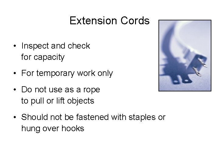 Extension Cords • Inspect and check for capacity • For temporary work only •