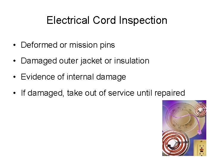 Electrical Cord Inspection • Deformed or mission pins • Damaged outer jacket or insulation