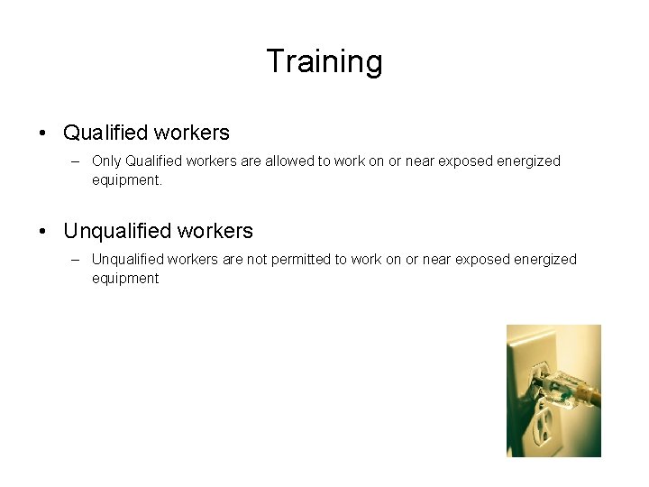Training • Qualified workers – Only Qualified workers are allowed to work on or