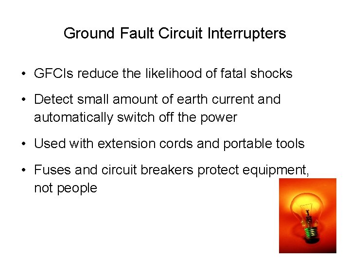 Ground Fault Circuit Interrupters • GFCIs reduce the likelihood of fatal shocks • Detect