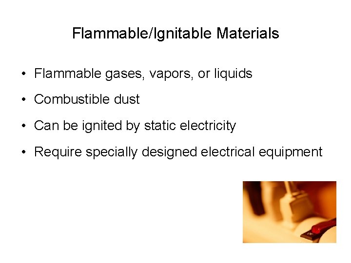 Flammable/Ignitable Materials • Flammable gases, vapors, or liquids • Combustible dust • Can be