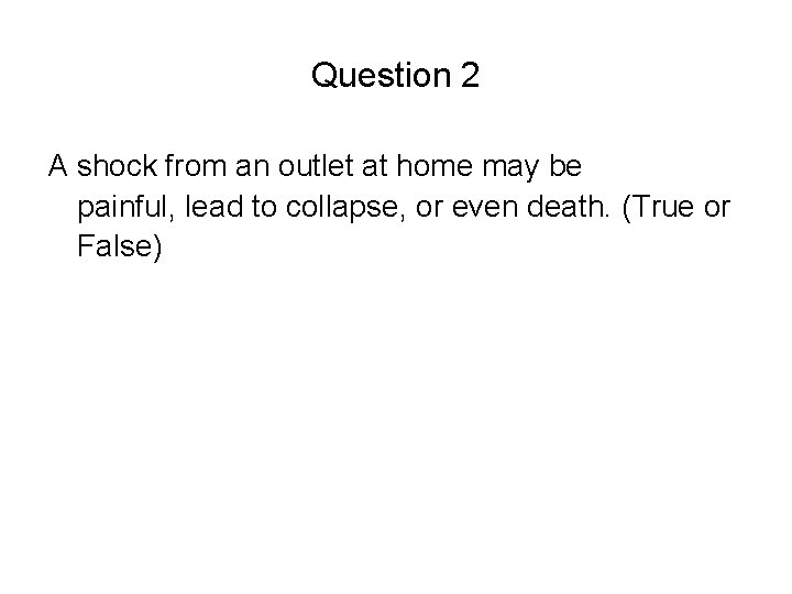 Question 2 A shock from an outlet at home may be painful, lead to