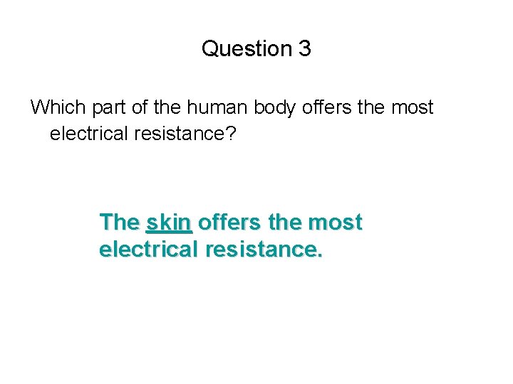 Question 3 Which part of the human body offers the most electrical resistance? The