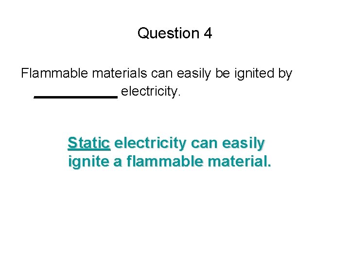 Question 4 Flammable materials can easily be ignited by ______ electricity. Static electricity can