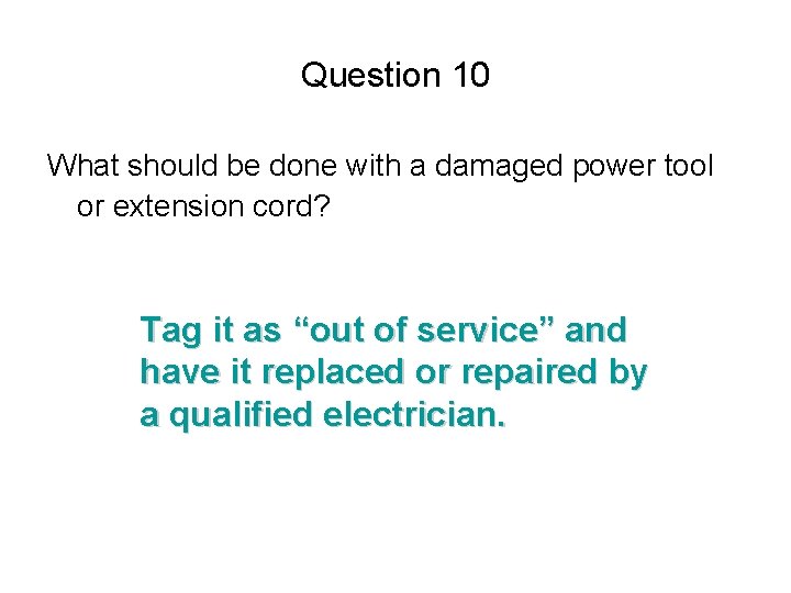 Question 10 What should be done with a damaged power tool or extension cord?