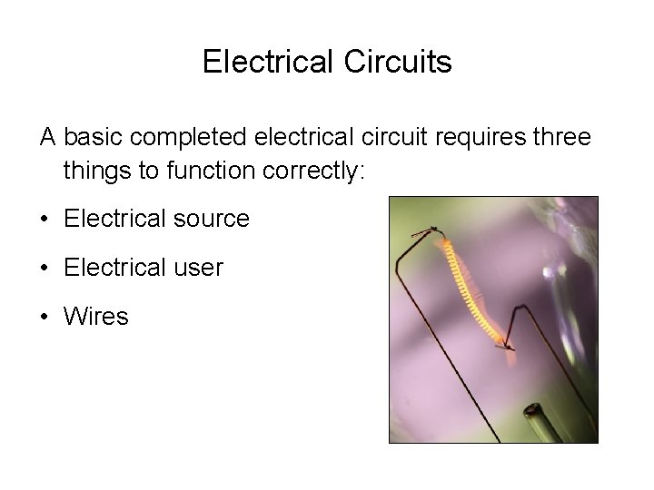 Electrical Circuits A basic completed electrical circuit requires three things to function correctly: •