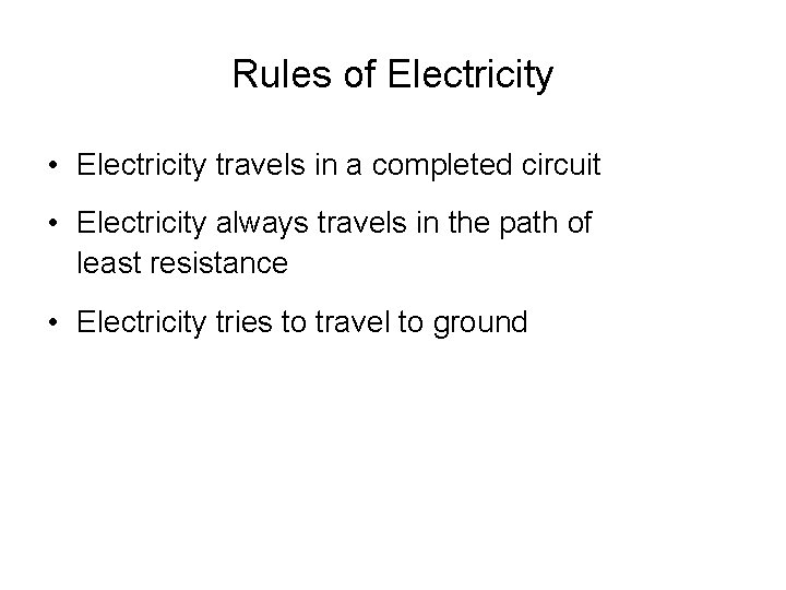 Rules of Electricity • Electricity travels in a completed circuit • Electricity always travels