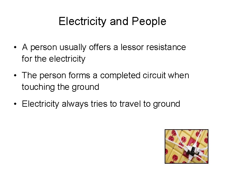Electricity and People • A person usually offers a lessor resistance for the electricity