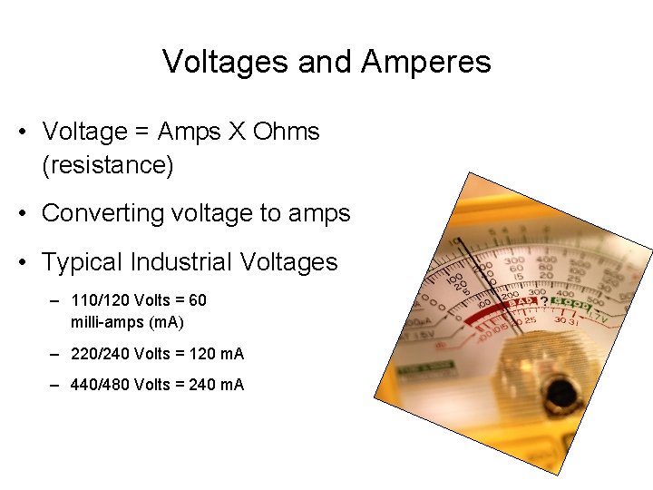 Voltages and Amperes • Voltage = Amps X Ohms (resistance) • Converting voltage to