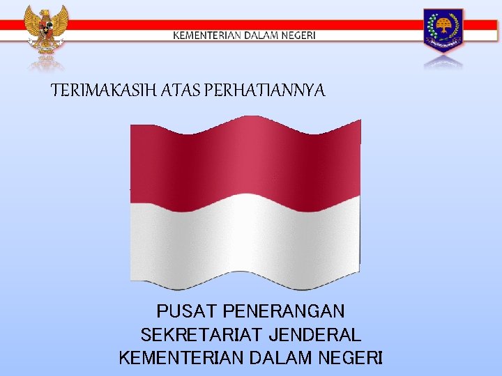 TERIMAKASIH ATAS PERHATIANNYA PUSAT PENERANGAN SEKRETARIAT JENDERAL KEMENTERIAN DALAM NEGERI 