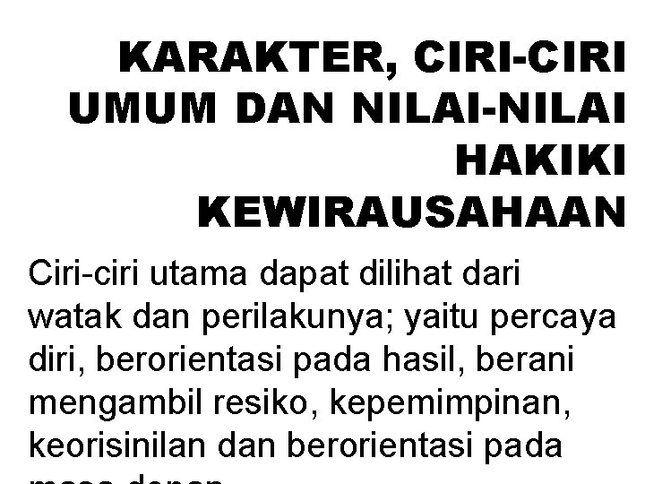 KARAKTER, CIRI-CIRI UMUM DAN NILAI-NILAI HAKIKI KEWIRAUSAHAAN Ciri-ciri utama dapat dilihat dari watak dan