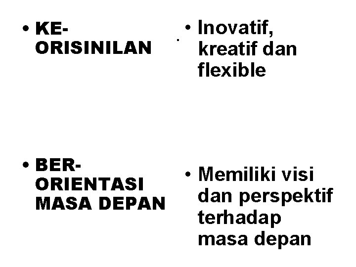  • KEORISINILAN • BERORIENTASI MASA DEPAN . • Inovatif, kreatif dan flexible •