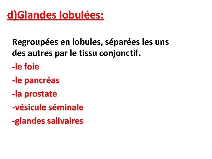 d)Glandes lobulées: Regroupées en lobules, séparées les uns des autres par le tissu conjonctif. d)Glandes lobulées: Regroupées en lobules, séparées les uns des autres par le tissu conjonctif.