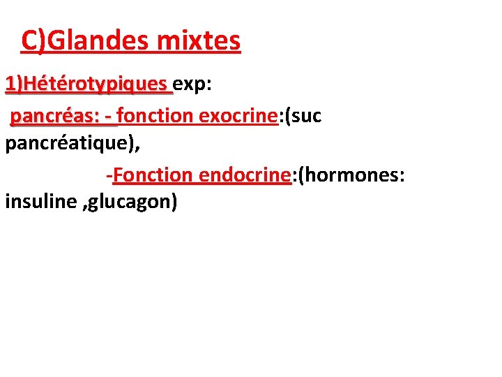 C)Glandes mixtes 1)Hétérotypiques exp: pancréas: - fonction exocrine: (suc pancréatique), -Fonction endocrine: (hormones: insuline C)Glandes mixtes 1)Hétérotypiques exp: pancréas: - fonction exocrine: (suc pancréatique), -Fonction endocrine: (hormones: insuline