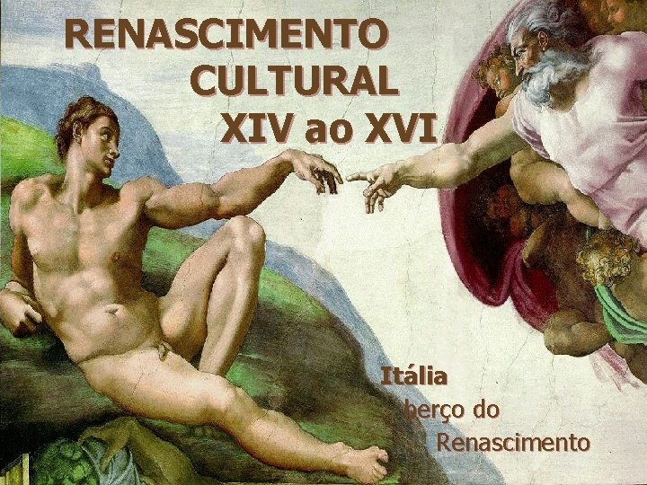 RENASCIMENTO CULTURAL XIV ao XVI Itália berço do Renascimento 