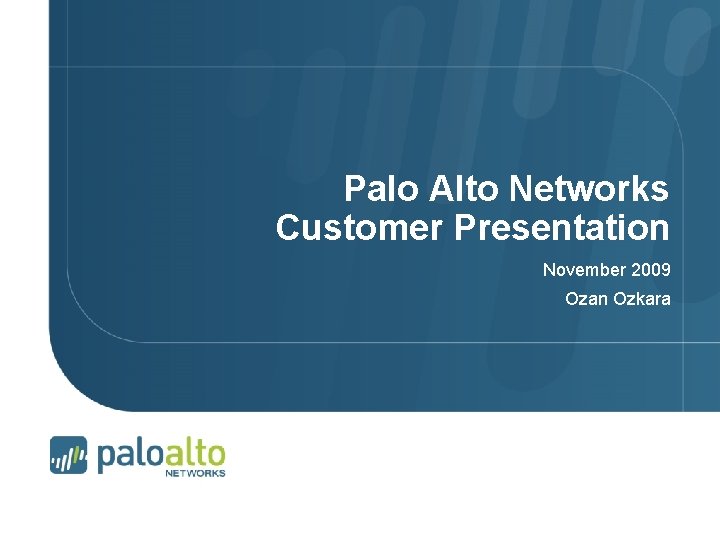 Palo Alto Networks Customer Presentation November 2009 Ozan Ozkara 