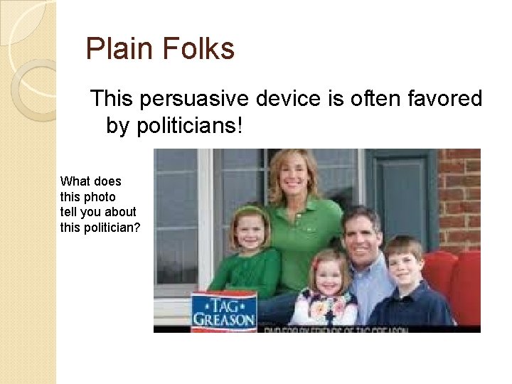 Plain Folks This persuasive device is often favored by politicians! What does this photo