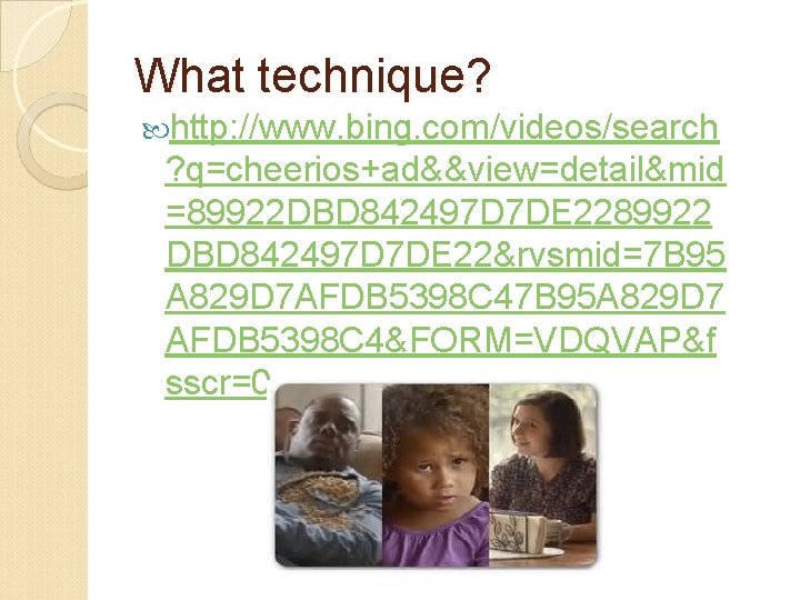 What technique? http: //www. bing. com/videos/search ? q=cheerios+ad&&view=detail&mid =89922 DBD 842497 D 7 DE