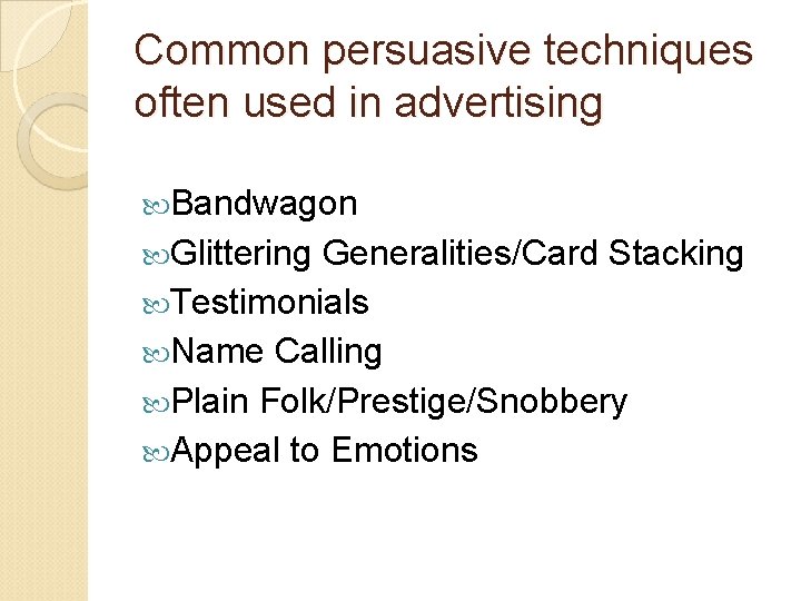 Common persuasive techniques often used in advertising Bandwagon Glittering Generalities/Card Stacking Testimonials Name Calling