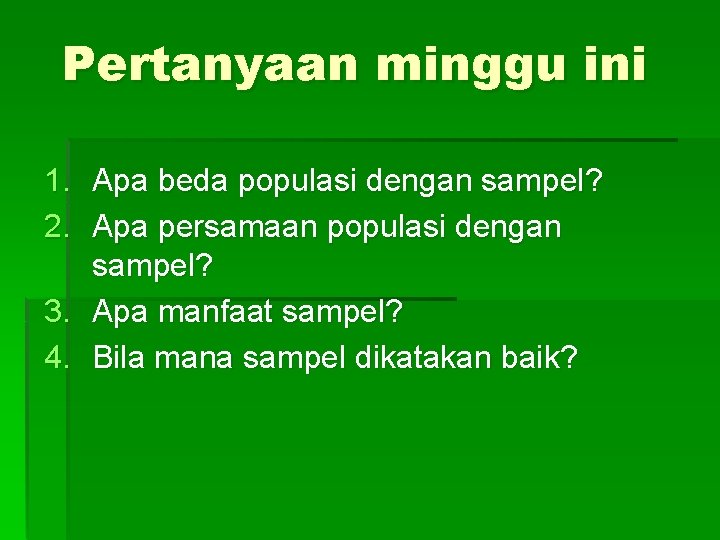 Pertanyaan minggu ini 1. Apa beda populasi dengan sampel? 2. Apa persamaan populasi dengan