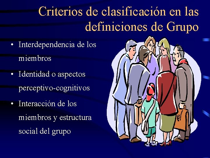 Criterios de clasificación en las definiciones de Grupo • Interdependencia de los miembros • Criterios de clasificación en las definiciones de Grupo • Interdependencia de los miembros •