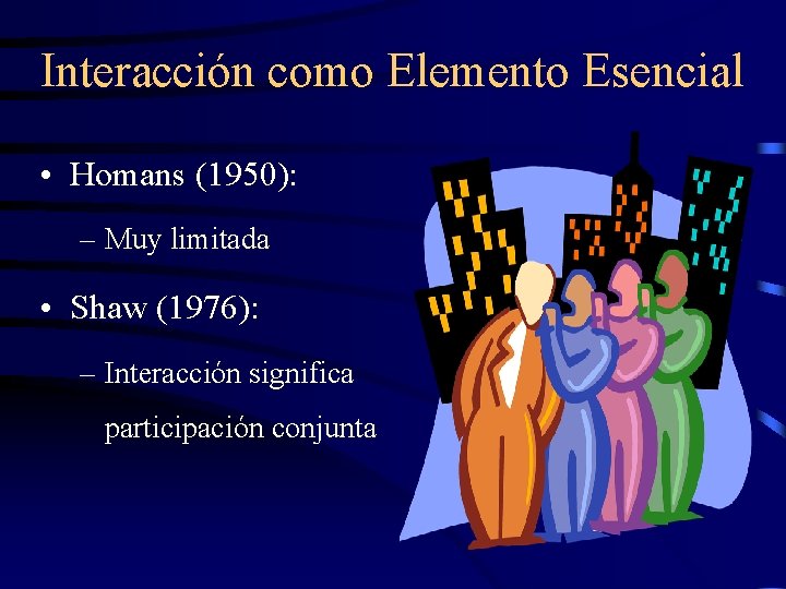 Interacción como Elemento Esencial • Homans (1950): – Muy limitada • Shaw (1976): – Interacción como Elemento Esencial • Homans (1950): – Muy limitada • Shaw (1976): –