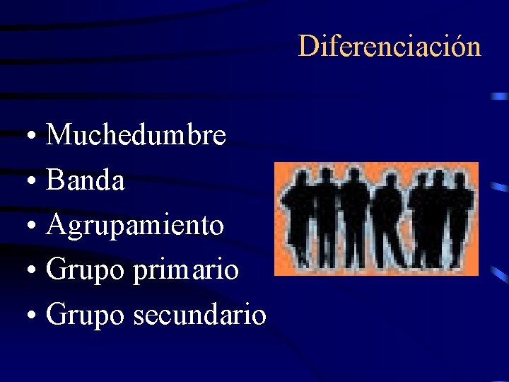 Diferenciación • Muchedumbre • Banda • Agrupamiento • Grupo primario • Grupo secundario Diferenciación • Muchedumbre • Banda • Agrupamiento • Grupo primario • Grupo secundario