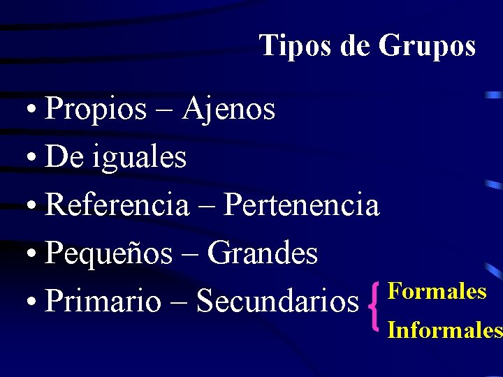 Tipos de Grupos • Propios – Ajenos • De iguales • Referencia – Pertenencia Tipos de Grupos • Propios – Ajenos • De iguales • Referencia – Pertenencia