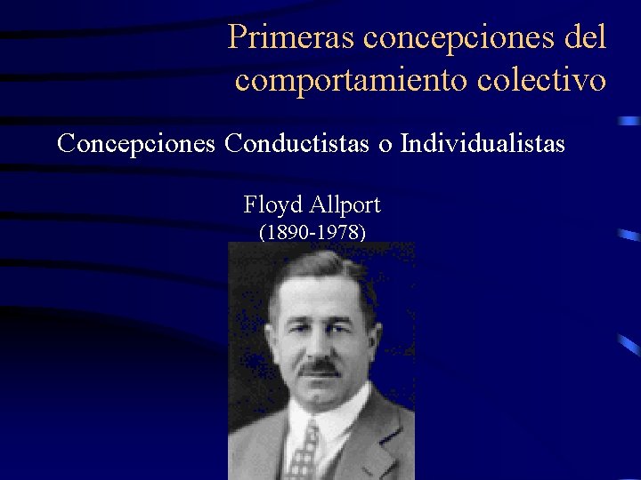 Primeras concepciones del comportamiento colectivo Concepciones Conductistas o Individualistas Floyd Allport (1890 -1978) Primeras concepciones del comportamiento colectivo Concepciones Conductistas o Individualistas Floyd Allport (1890 -1978)