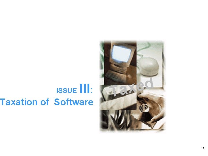 ISSUE III: Taxation of Software d e x Ta 13 