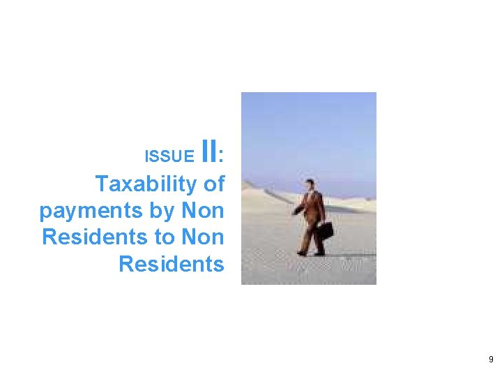 ISSUE II: Taxability of payments by Non Residents to Non Residents 9 