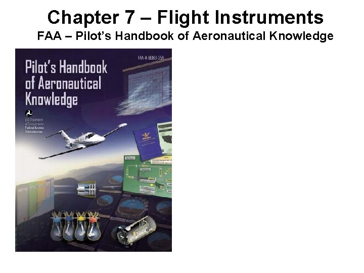 Chapter 7 – Flight Instruments FAA – Pilot’s Handbook of Aeronautical Knowledge 