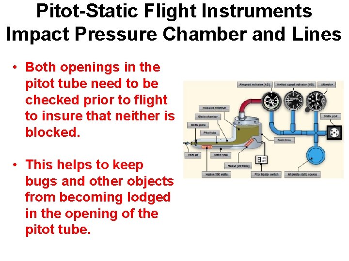 Pitot-Static Flight Instruments Impact Pressure Chamber and Lines • Both openings in the pitot