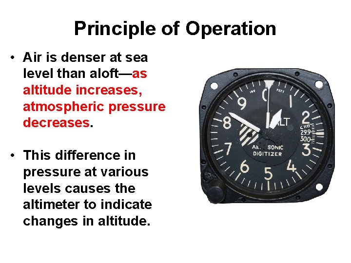 Principle of Operation • Air is denser at sea level than aloft—as altitude increases,