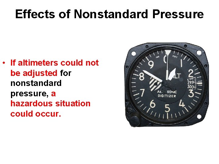 Effects of Nonstandard Pressure • If altimeters could not be adjusted for nonstandard pressure,