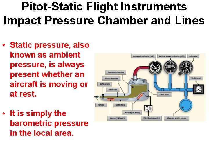 Pitot-Static Flight Instruments Impact Pressure Chamber and Lines • Static pressure, also known as