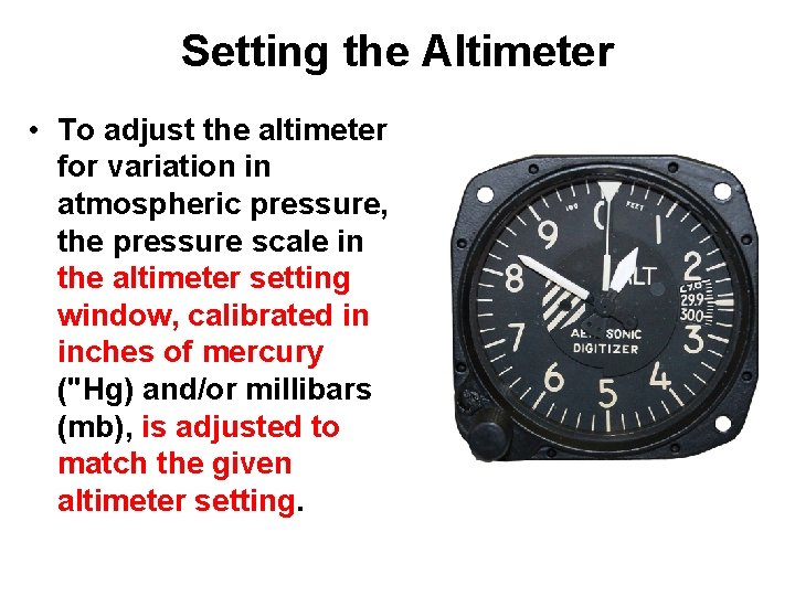 Setting the Altimeter • To adjust the altimeter for variation in atmospheric pressure, the