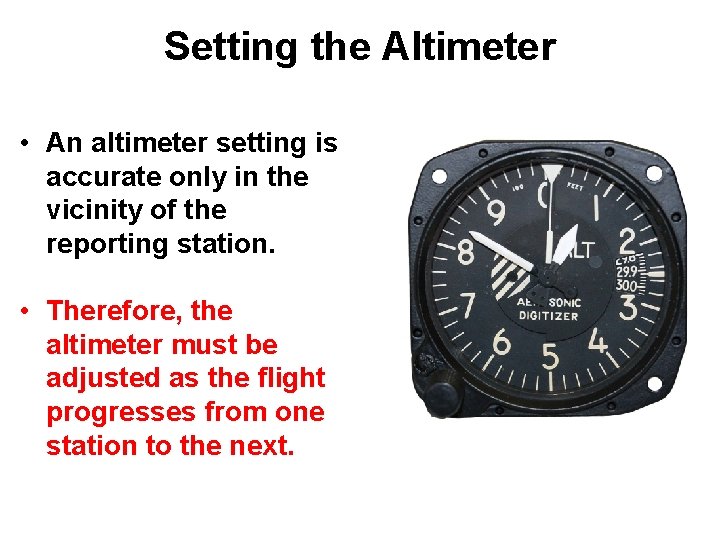 Setting the Altimeter • An altimeter setting is accurate only in the vicinity of