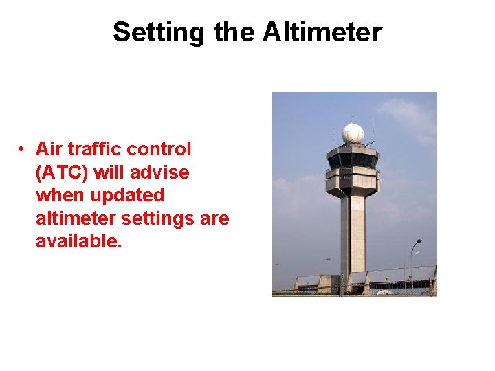 Setting the Altimeter • Air traffic control (ATC) will advise when updated altimeter settings